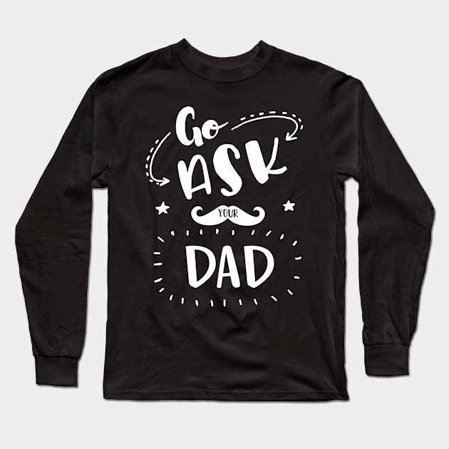 Go Ask Your Dad Shirt Classic Cool Shirt Long Sleeve T-Shirt by family.d